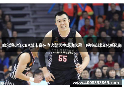 哈尔滨少年CBA城市赛在热火朝天中成功落幕，呼唤篮球文化新风尚